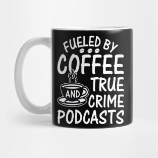 FUELED BY COFFEE AND TRUE CRIME PODCASTS Mug